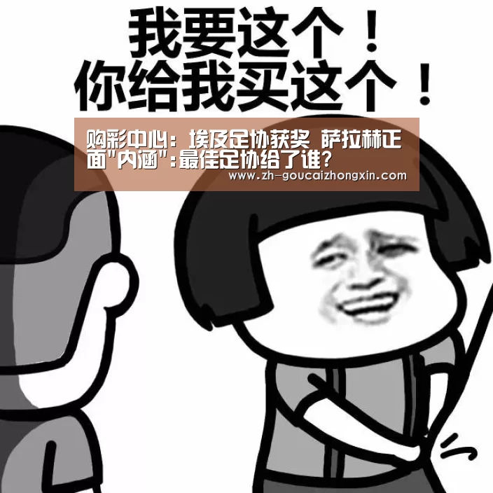 购彩中心:埃及足协获奖 萨拉赫正面内涵:最佳足协给了谁?(图1) 购彩中心